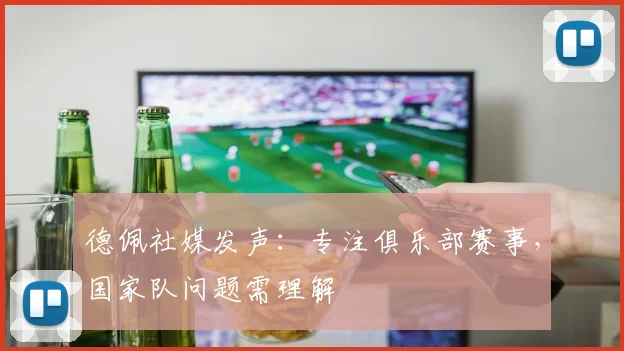 德佩社媒发声：专注俱乐部赛事，国家队问题需理解