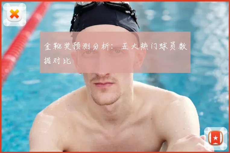 金靴奖预测分析：五大热门球员数据对比