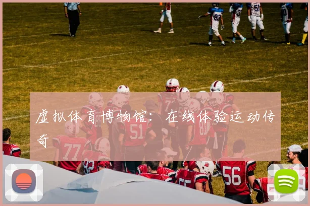虚拟体育博物馆：在线体验运动传奇