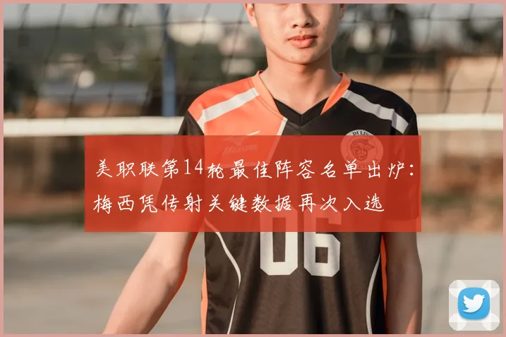 美职联第14轮最佳阵容名单出炉:梅西凭传射关键数据再次入选